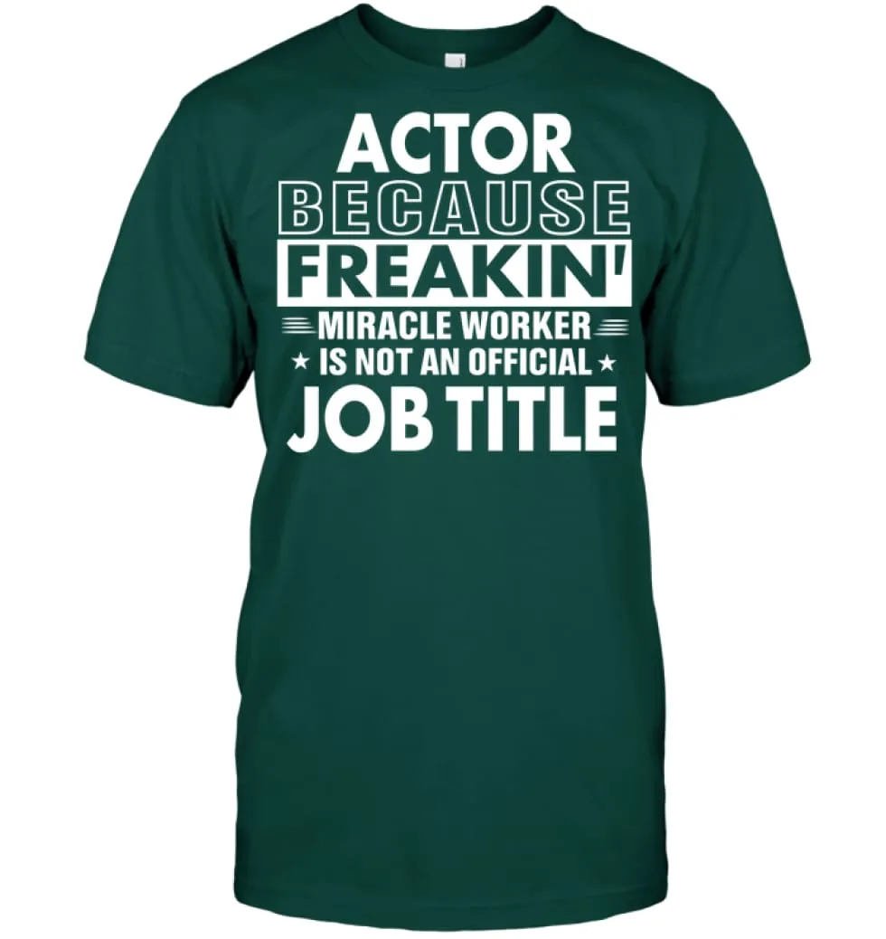 Actor Because Freakin' Miracle Worker Job Title T-Shirt