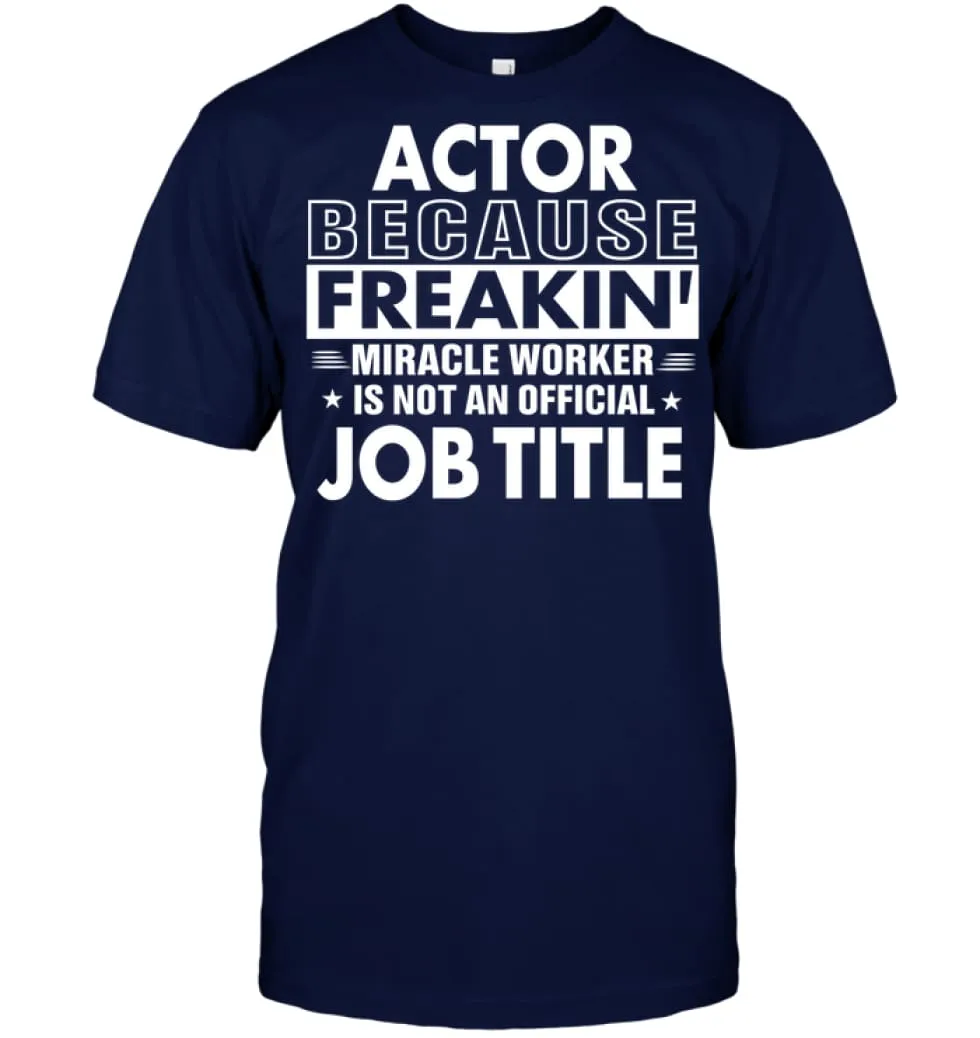 Actor Because Freakin' Miracle Worker Job Title T-Shirt