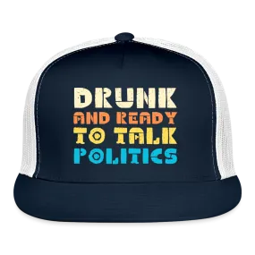 “Drunk and Ready to Talk Politics”-Trucker Cap